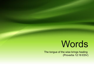 Words
The tongue of the wise brings healing
(Proverbs 12:18 ESV)

 