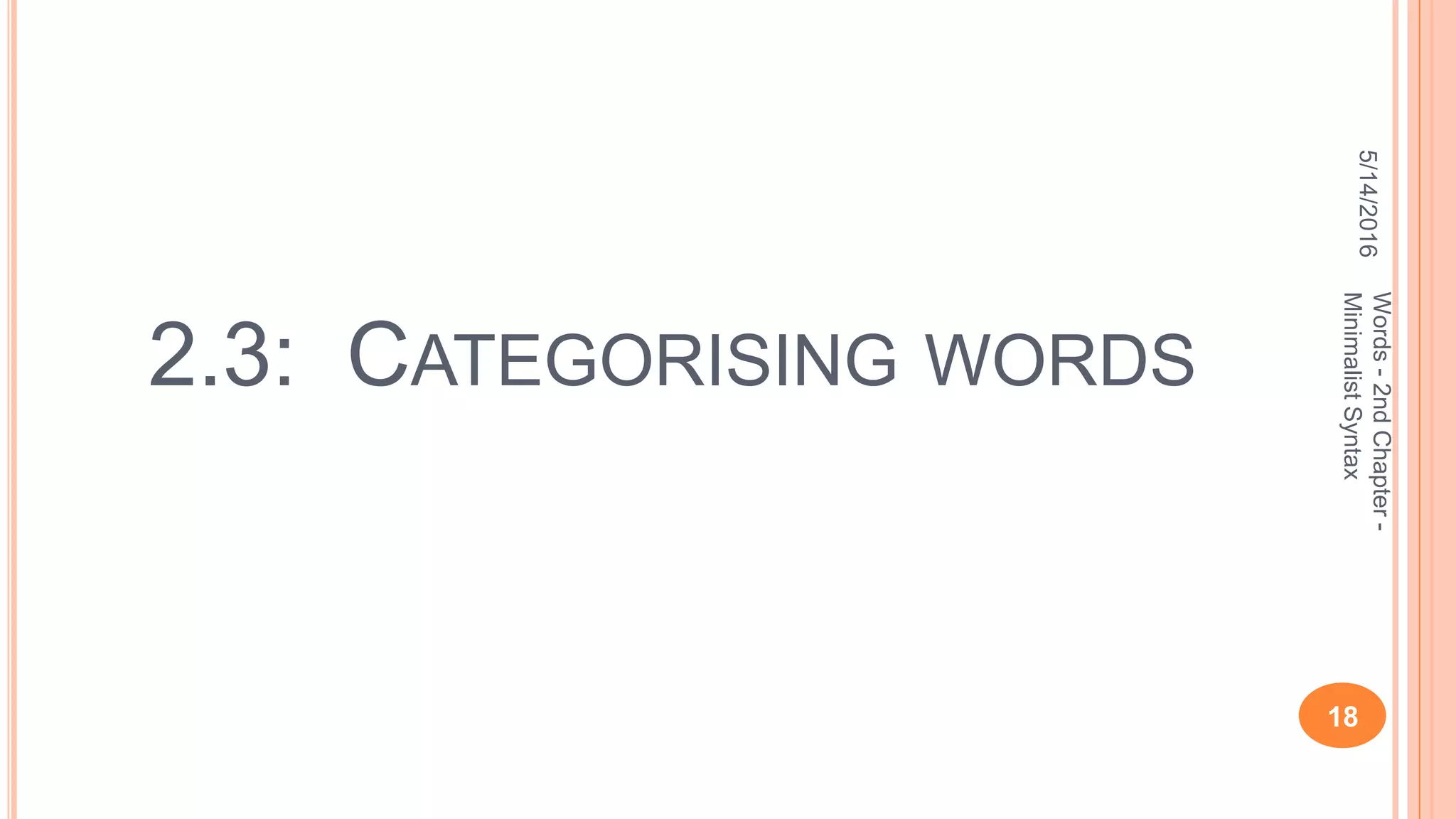 2.3: CATEGORISING WORDS
5/14/2016
18
Words-2ndChapter-
MinimalistSyntax
 