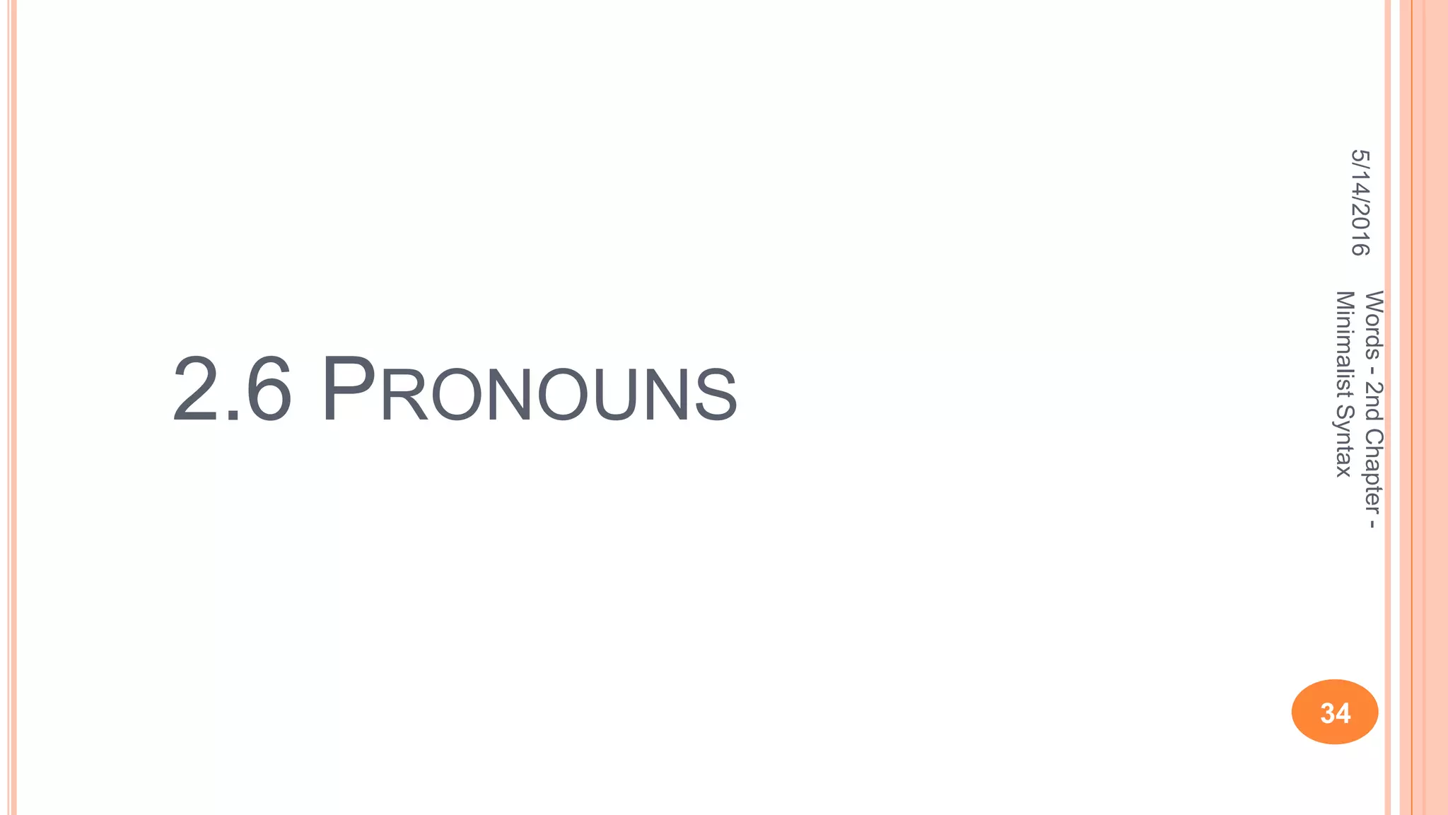 2.6 PRONOUNS
5/14/2016
34
Words-2ndChapter-
MinimalistSyntax
 