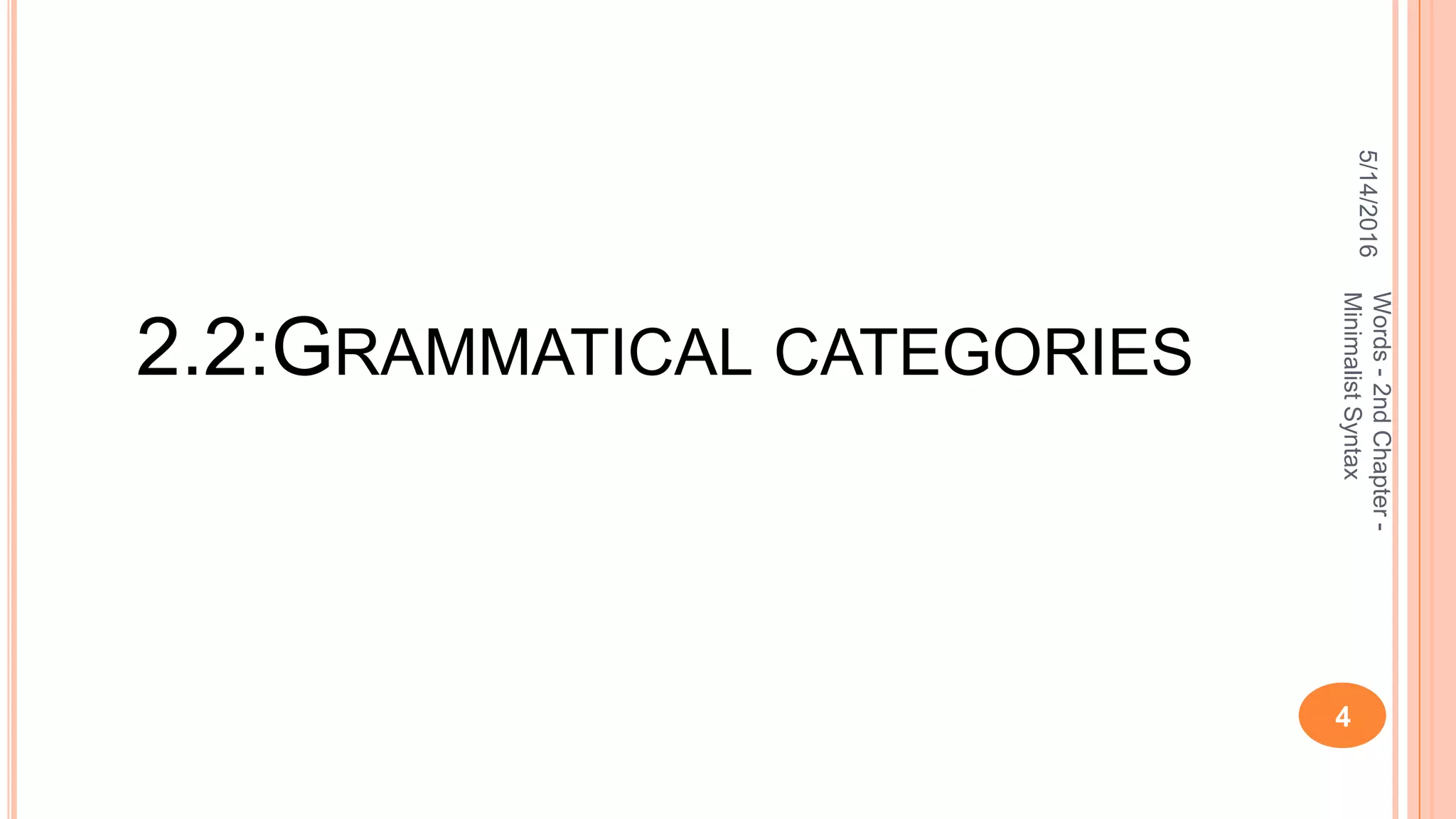 2.2:GRAMMATICAL CATEGORIES
5/14/2016
4
Words-2ndChapter-
MinimalistSyntax
 