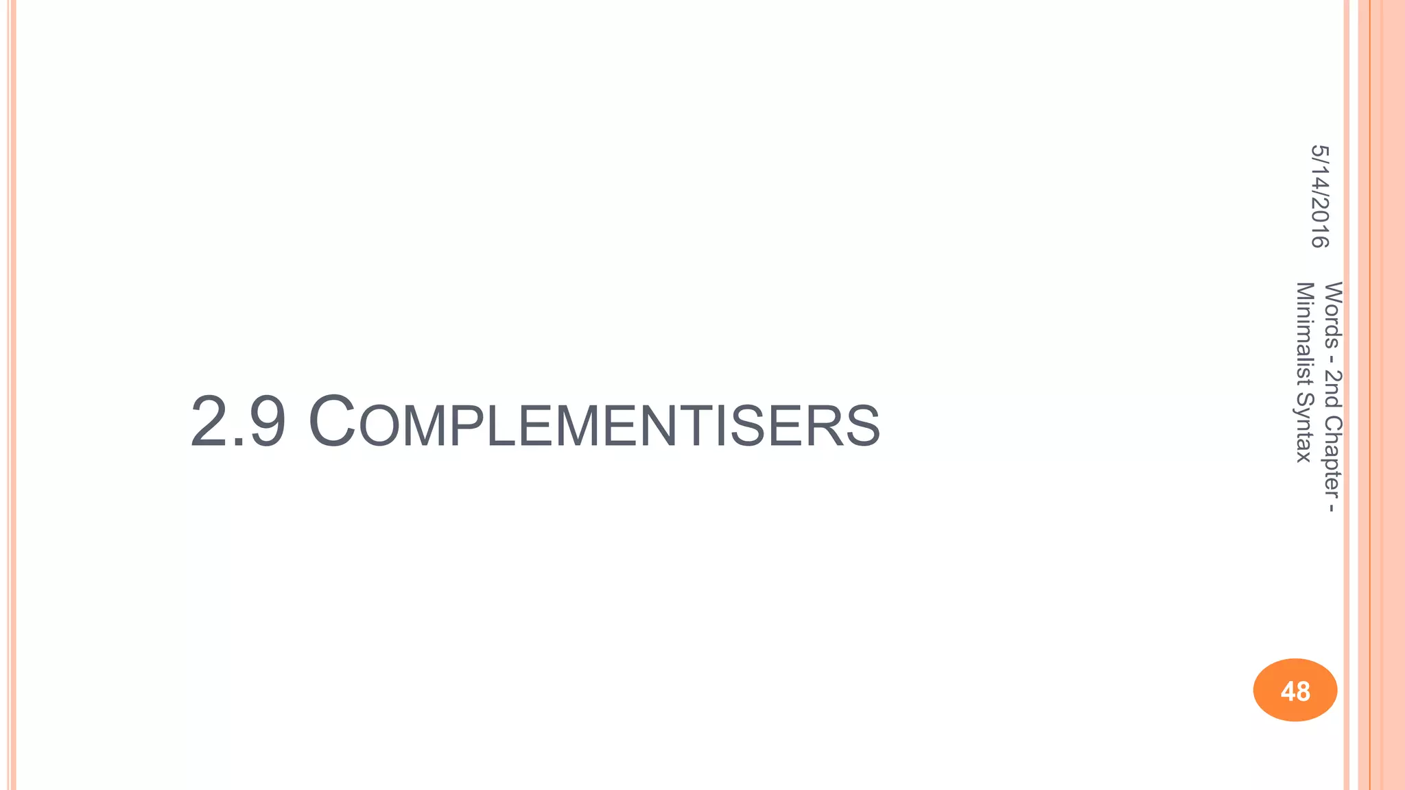2.9 COMPLEMENTISERS
5/14/2016
48
Words-2ndChapter-
MinimalistSyntax
 