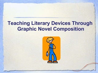 Teaching Literary Devices Through  Graphic Novel Composition 