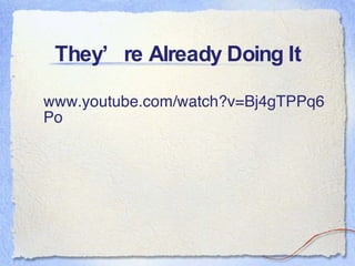 They’re Already Doing It www.youtube.com/watch?v=Bj4gTPPq6Po 