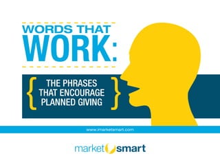 WORK:
WORDS THAT
THE PHRASES
THAT ENCOURAGE
PLANNED GIVING }{
www.imarketsmart.com
 