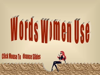 Words Women Use  Click Mouse To Advance Slides 