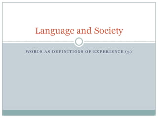 Words as Definitions of Experience (3) Language and Society 