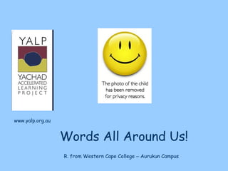 www.yalp.org.au


                  Words All Around Us!
                  R. from Western Cape College – Aurukun Campus
 