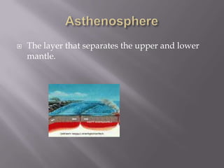 AsthenosphereThe layer that separates the upper and lower mantle.