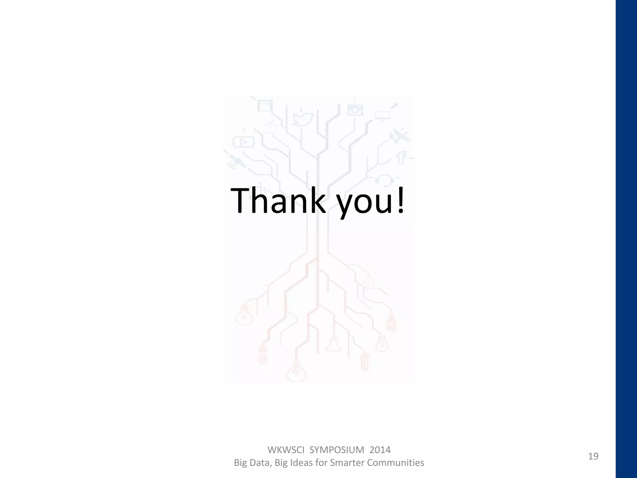 Thank you!
19
WKWSCI SYMPOSIUM 2014
Big Data, Big Ideas for Smarter Communities
 