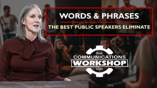WORDS & PHRASES
THE BEST PUBLIC SPEAKERS ELIMINATE
 