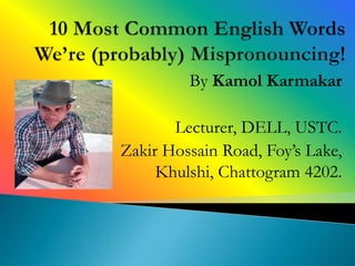 By Kamol Karmakar
Lecturer, DELL, USTC.
Zakir Hossain Road, Foy’s Lake,
Khulshi, Chattogram 4202.
 