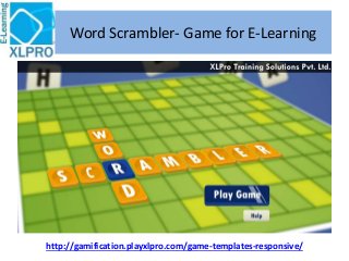 http://gamification.playxlpro.com/game-templates-responsive/
Word Scrambler- Game for E-Learning
 