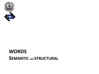 WORDS
SEMANTIC AND STRUCTURAL
 