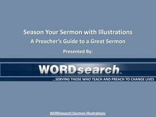 Season Your Sermon with Illustrations A Preacher’s Guide to a Great Sermon Presented By: WORDsearch|Sermon Illustrations 