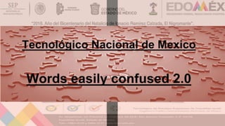 Tecnológico Nacional de Mexico
Words easily confused 2.0
 