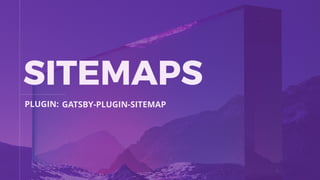 PLUGIN:
SITEMAPS
GATSBY-PLUGIN-SITEMAP
 