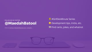 FOLLOW ME ON TWITTER
@MaedahBatool
" #GirlDevMinute Series
🧐 Development tips, tricks, etc.
👀 Find rants, jokes, and whatnotAnd on GitHub, MaedahBatool.com, LinkedIn …
 