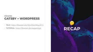 🤔  
RECAP
• TALK: https://Maedah.dev/WordSeshMay2019
• TUTORIAL: https://Maedah.dev/wpgatsbyjs
INTEGRATING 
GATSBY + WORDPRESS
 