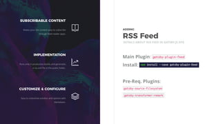 Main Plugin:
Install:
Pre-Req. Plugins:
DETAILS ABOUT RSS FEED IN GATSBY.JS SITE
SUBSCRIBABLE CONTENT
Makes your site cont...