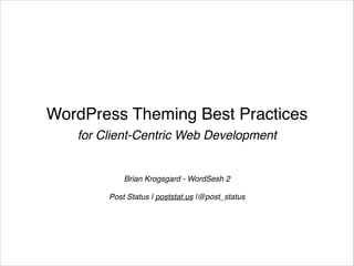 WordPress Theming Best Practices
for Client-Centric Web Development

Brian Krogsgard - WordSesh 2!

!
Post Status | poststat.us |@post_status

 
