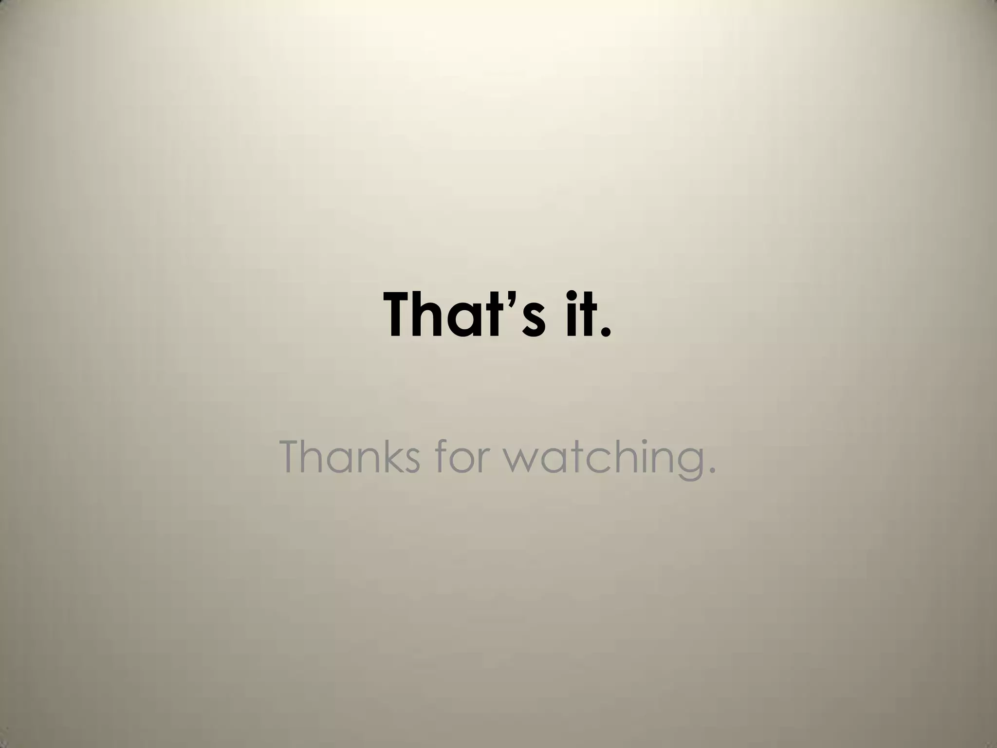 That’s it.

Thanks for watching.
 