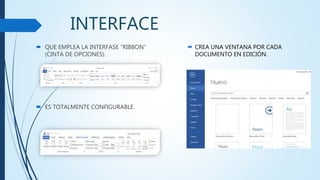 INTERFACE
QUE EMPLEA LA INTERFASE “RIBBON”
(CINTA DE OPCIONES).
ES TOTALMENTE CONFIGURABLE.
CREA UNA VENTANA POR CADA
DOCUMENTO EN EDICIÓN.