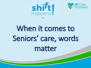 When it comes to
Seniors’ care, words
matter
 