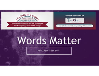 Words Matter
Now, More Than Ever
 
