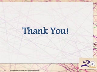 22 Words Matter So Speak UP! Leading By Example
Thank You!
 