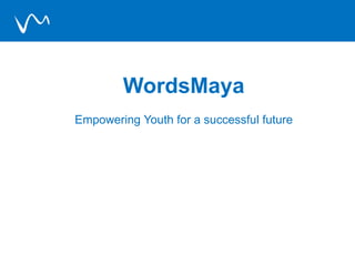 WordsMaya
Empowering Youth for a successful future
 