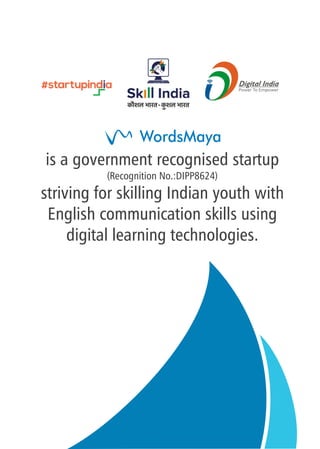 is a government recognised startup
(Recognition No.:DIPP8624)
striving for skilling Indian youth with
English communication skills using
digital learning technologies.
 