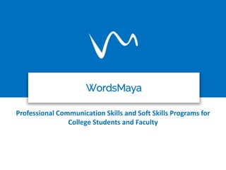 WordsMaya
Professional Communication Skills and Soft Skills Programs for
College Students and Faculty
 