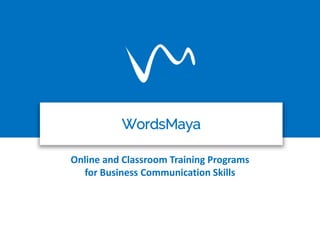 WordsMaya
Online and Classroom Training Programs
for Business Communication Skills
 