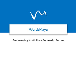WordsMaya
Empowering Youth For a Successful Future
 