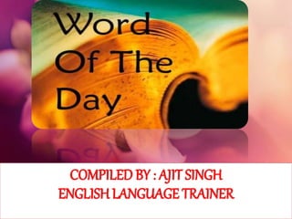 COMPILED BY : AJIT SINGH
ENGLISH LANGUAGE TRAINER
 
