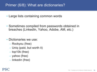 • Large lists containing common words
• Sometimes compiled from passwords obtained in
breaches (LinkedIn, Yahoo, Adobe, AM...