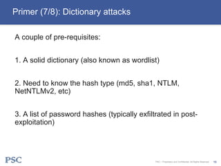 A couple of pre-requisites:
1. A solid dictionary (also known as wordlist)
2. Need to know the hash type (md5, sha1, NTLM,...
