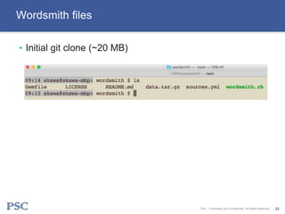 • Initial git clone (~20 MB)
Wordsmith files
PSC – Proprietary and Confidential. All Rights Reserved. 23
 