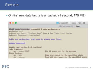 First run
• On first run, data.tar.gz is unpacked (1 second, 175 MB)
PSC – Proprietary and Confidential. All Rights Reserv...