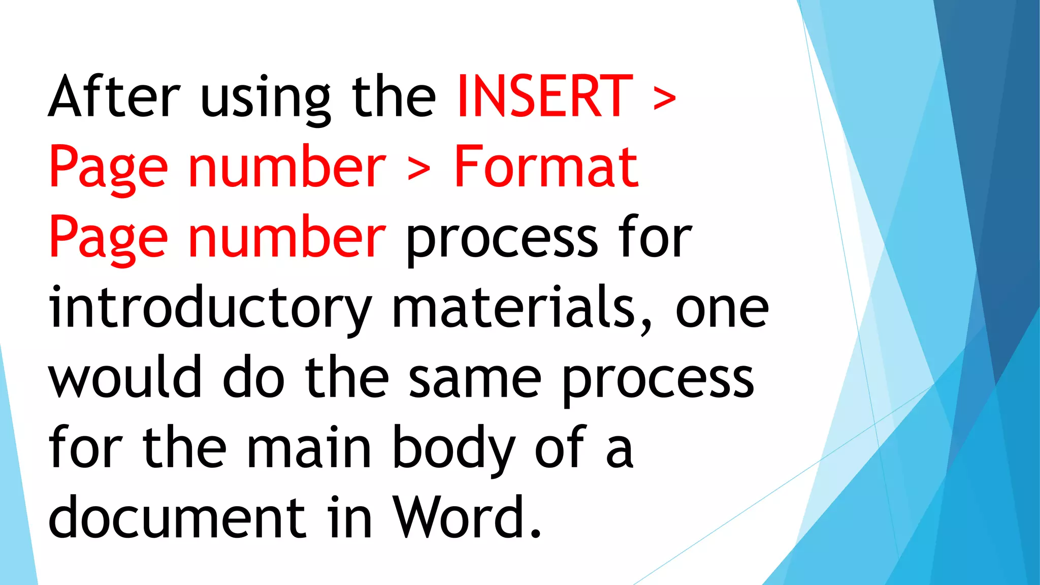 After using the INSERT >
Page number > Format
Page number process for
introductory materials, one
would do the same process
for the main body of a
document in Word.
 