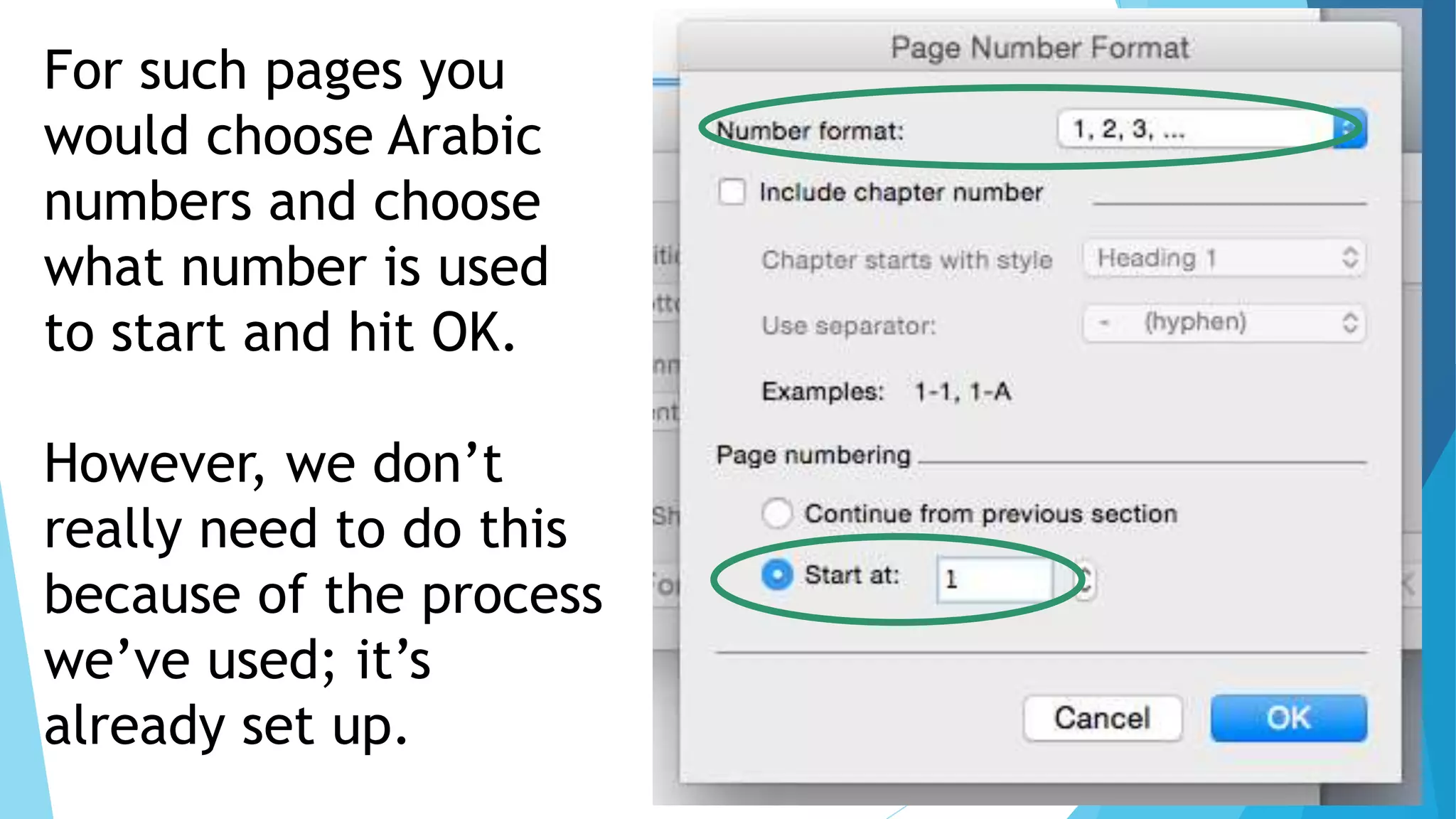 For such pages you
would choose Arabic
numbers and choose
what number is used
to start and hit OK.
However, we don’t
really need to do this
because of the process
we’ve used; it’s
already set up.
 