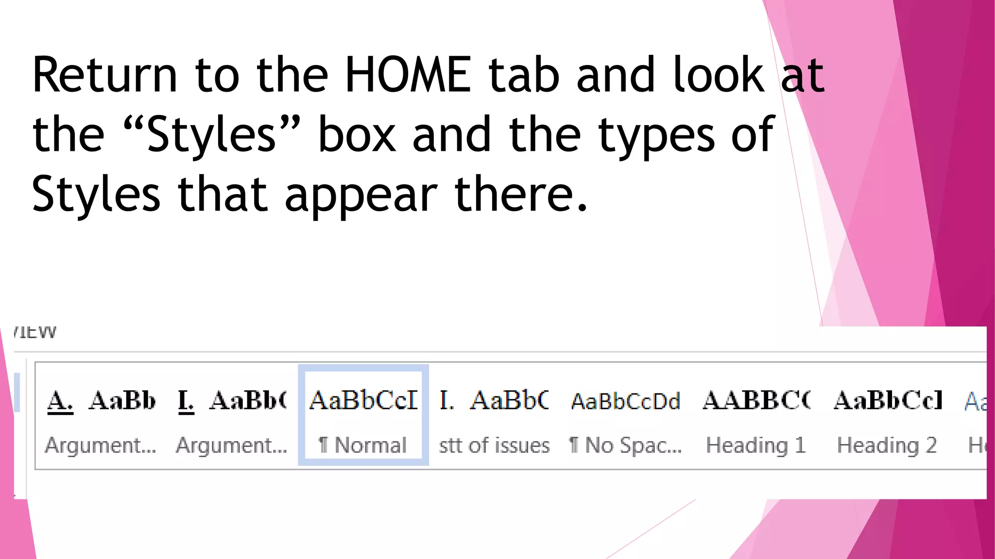 Return to the HOME tab and look at
the “Styles” box and the types of
Styles that appear there.
 