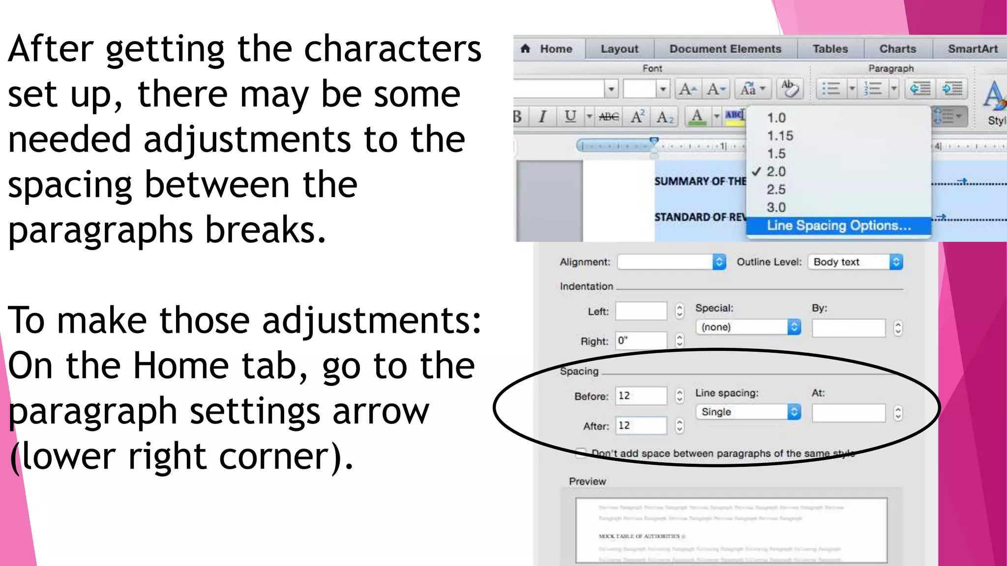 After getting the characters
set up, there may be some
needed adjustments to the
spacing between the
paragraphs breaks.
To make those adjustments:
On the Home tab, go to the
paragraph settings arrow
(lower right corner).
 