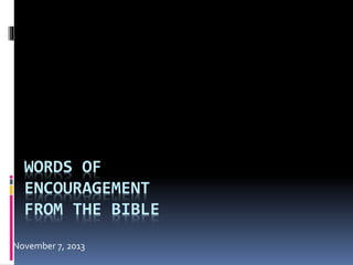 WORDS OF
ENCOURAGEMENT
FROM THE BIBLE
November 7, 2013

 