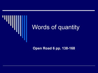 Words of quantity
Open Road 6 pp. 138-168
 