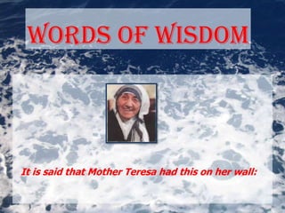 Words of wisdom




It is said that Mother Teresa had this on her wall:
 