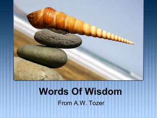 Words Of Wisdom
From A.W. Tozer

 