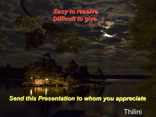 Easy to receive.
Difficult to give.

Send this Presentation to whom you appreciate

Thilini

 