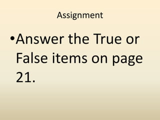 Assignment
•Answer the True or
False items on page
21.
 