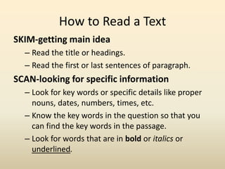 How to Read a Text
SKIM-getting main idea
– Read the title or headings.
– Read the first or last sentences of paragraph.
S...